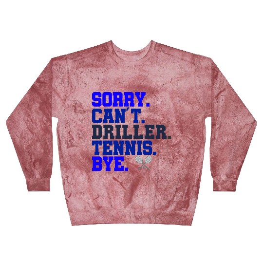 Sorry Can t Driller Tennis Bye Blast Sweatshirts