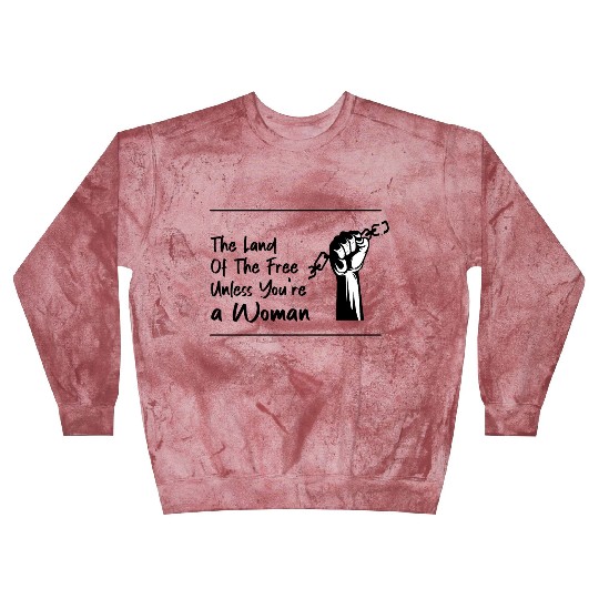 The Land Of The Free Unless You're a Woman Blast Sweatshirts