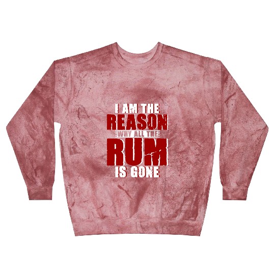 I Am The Reason Why All The Rum Is Gone 4 Blast Sweatshirts