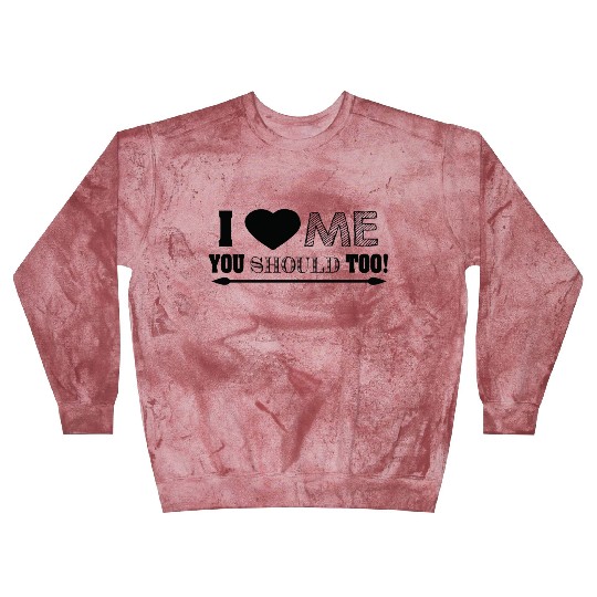 I love me you should too Blast Sweatshirts