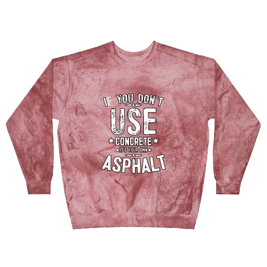 Asphalt Paving Asphalt Paver Gift If You Don t Use Blast Sweatshirts
