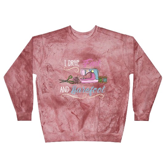 I Drive Fast And Barefoot For Sewing Lover Blast Sweatshirts