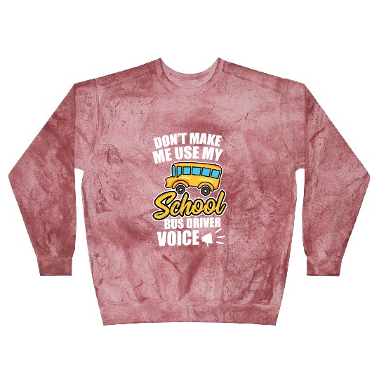 Bus Driver Don t Make Me Use My School Bus Driver Blast Sweatshirts
