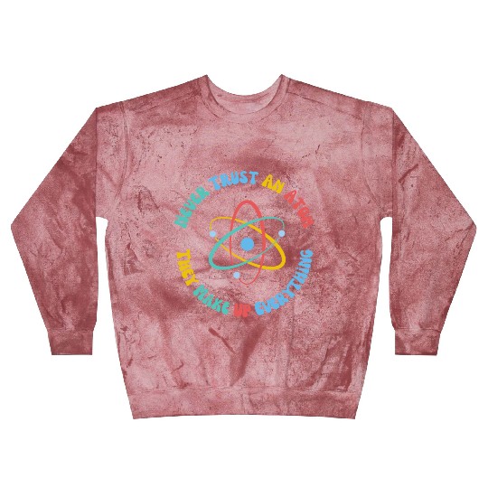 Never Trust An Atom They Make Everything Up Blast Sweatshirts