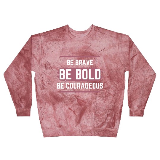 Be Brave Be Bold Be Courageous Blast Sweatshirts