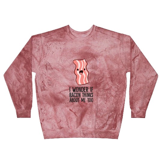 Bacon Lover I Wonder If Bacon Thinks About Me Too Blast Sweatshirts