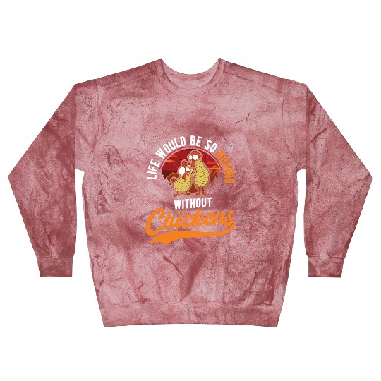 Life Would Be So Boring Without Chickens Blast Sweatshirts