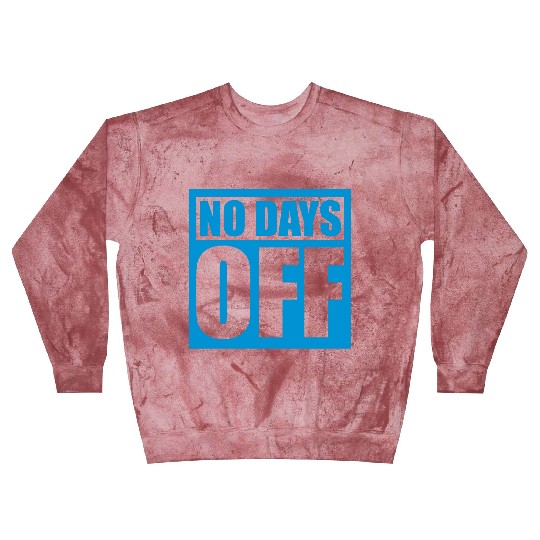 no days off quote Blast Sweatshirts