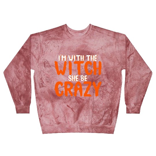 I'm With The Witch, She Be Crazy 4 Blast Sweatshirts