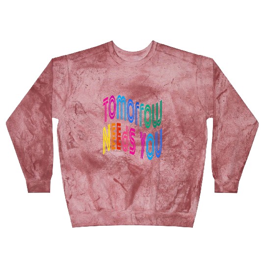 Tomorrow Needs You Motivational Quotes Blast Sweatshirts