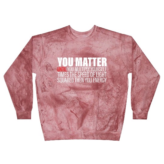 You Matter Until You x by c2 Then You Energy 2 Blast Sweatshirts