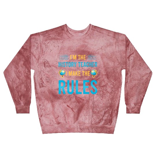 I'm the History Teacher I make the rules Blast Sweatshirts