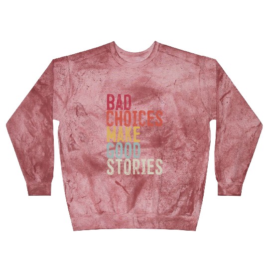 Bad Choices Make Good Stories Blast Sweatshirts