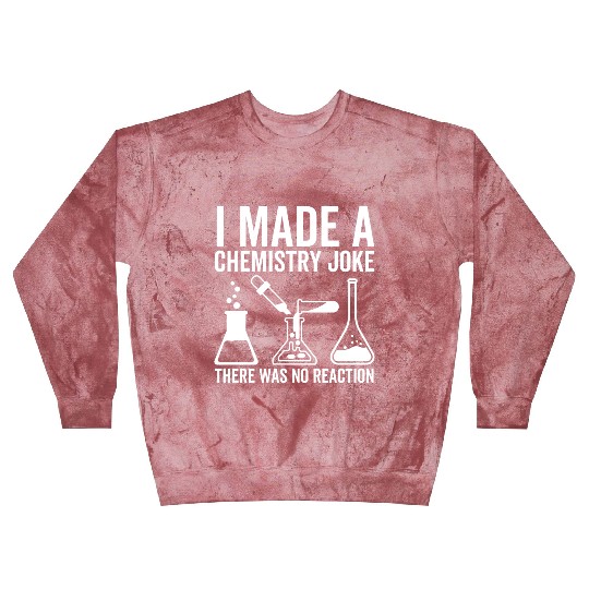 I Made a Chemistry Joke There Was No Reaction Blast Sweatshirts