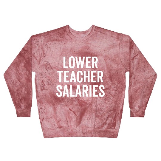Lower Teacher Salaries Blast Sweatshirts