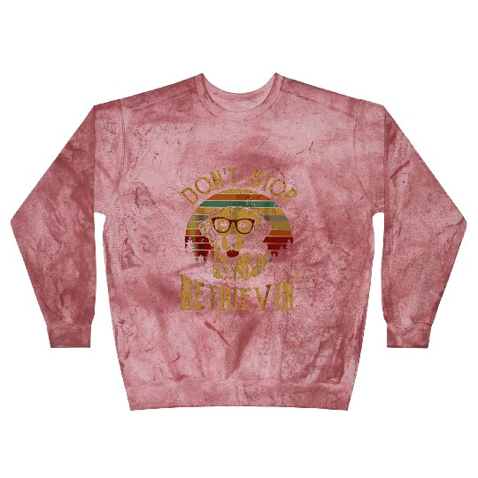Don'T Stop Retrieving Golden Retriever Dogs Farmer Blast Sweatshirts
