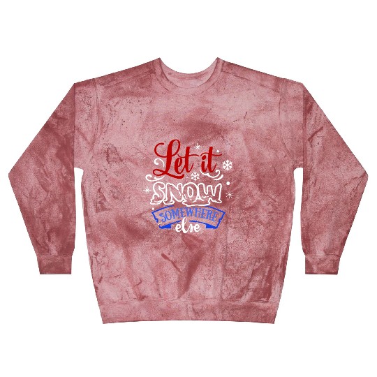 Let It Snow Somewhere Else Funny Snowy Wintertime Blast Sweatshirts