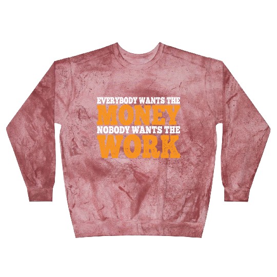 Everybody Wants The Money Nobody Wants The Work 11 Blast Sweatshirts