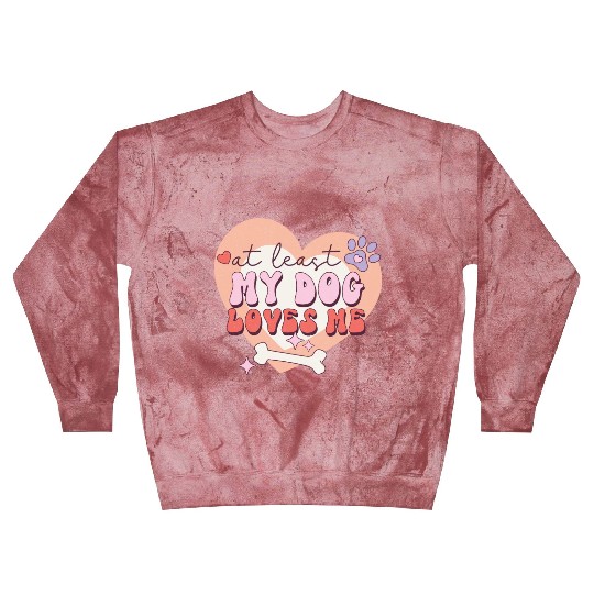 Funny At least My Dog Loves Me Anti Valentine Blast Sweatshirts