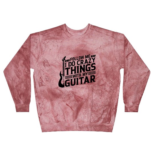 Guitar Player - Follow Me I Do Crazy Things With M Blast Sweatshirts