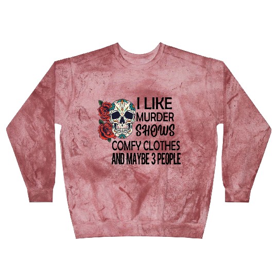 I Like Murder Shows Comfy Clothes And Maybe 3 Blast Sweatshirts