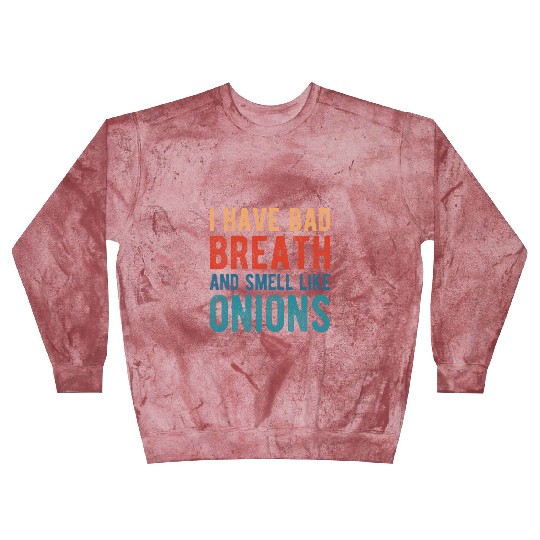I HAVE BAD BREATH AND SMELL LIKE ONIONS Blast Sweatshirts