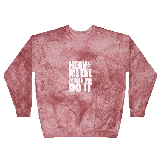 Heavy Metal Made me do it Music Band Blast Sweatshirts