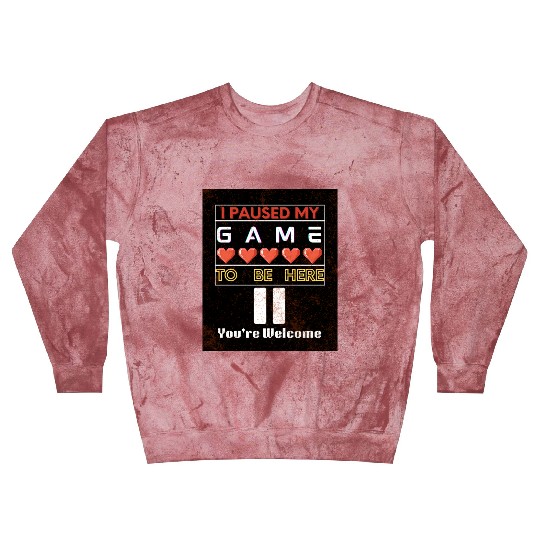 I PAUSED MY GAME TO BE HERE, YOU'RE WELCOME Blast Sweatshirts
