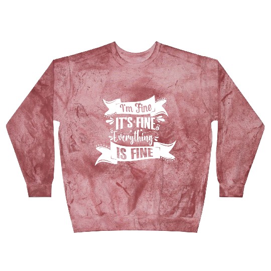 I'm Fine It's Fine Everything Is Fine | Fun Quote Blast Sweatshirts