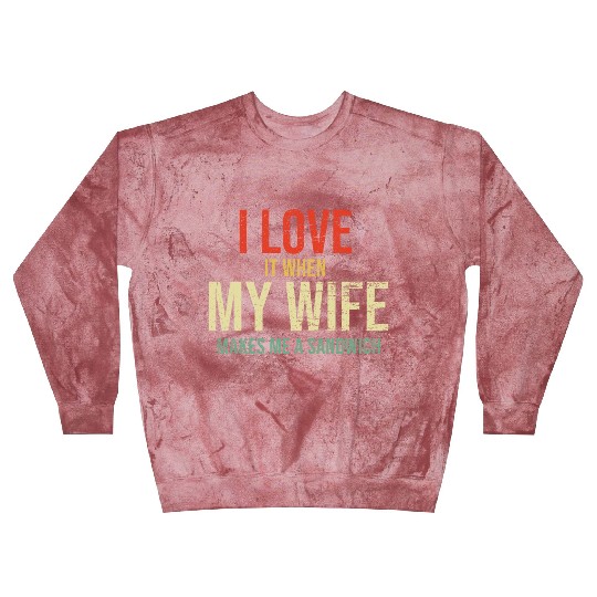 I Love It When My Wife makes me a sandwich Blast Sweatshirts