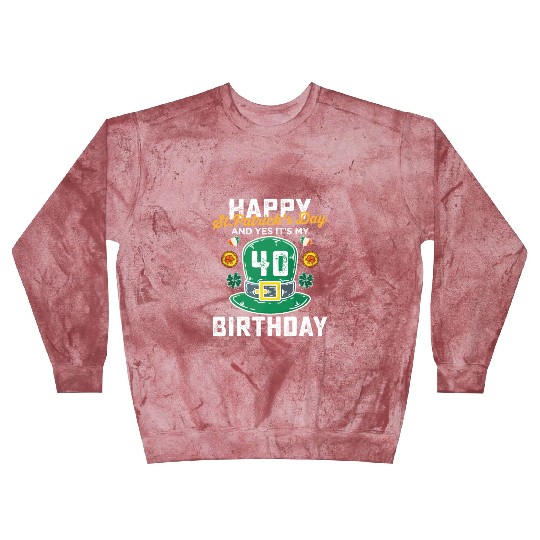 Happy St Patricks Day And Yes Its My 40th Birthday Blast Sweatshirts