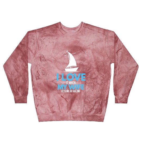 I Love It When My Wife Lets Me Go Sailing Ship Blast Sweatshirts