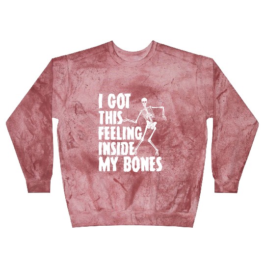 I Got This Feeling Inside My Bones Funny Halloween Blast Sweatshirts