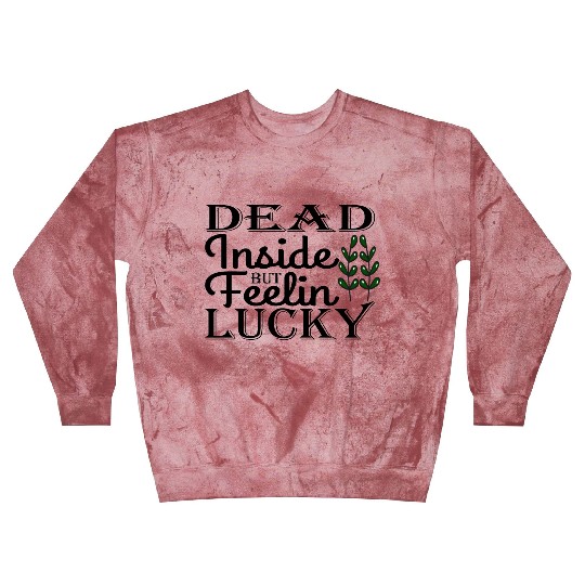Dead Inside But Feelin Lucky Blast Sweatshirts