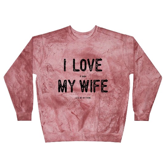 I Love It When My Wife Lets Me Go Fishing Funny Ma Blast Sweatshirts