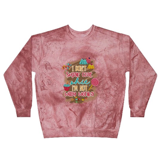 I Don't Sugar Coat Shit I'm Not Willy Wonka Blast Sweatshirts
