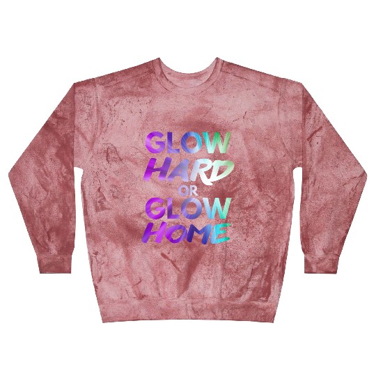 Glow Hard Or Glow Home | Neon colors Blast Sweatshirts