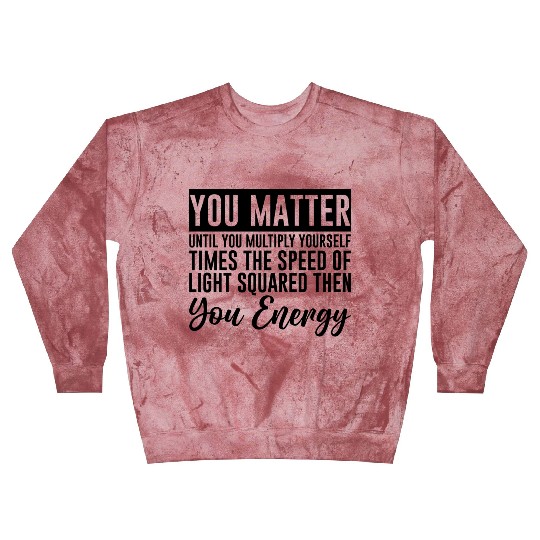 You Matter Until You x by c2 Then You Energy 4 Blast Sweatshirts