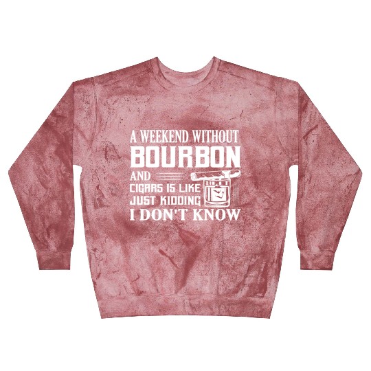 A Weekend Without Bourbon And Cigars Whiskey Drink Blast Sweatshirts