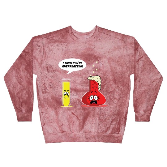 You Are Overreacting Science Chemist Chemistry Blast Sweatshirts