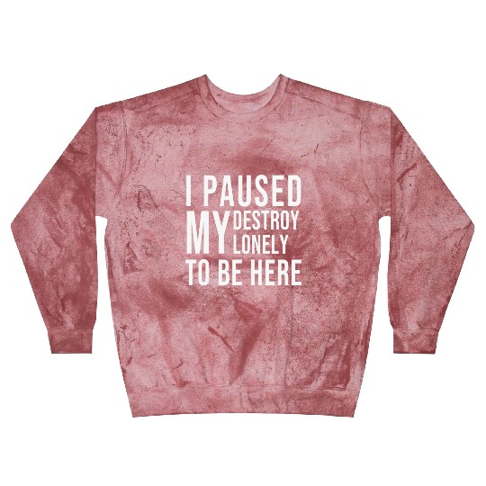 I PAUSED MY DESTROY LONELY TO BE HERE Blast Sweatshirts