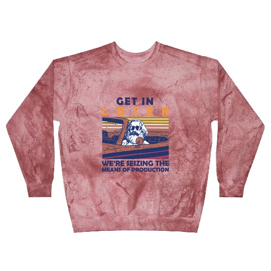 Karl Marx Get In Loser We're Seizing The Means Blast Sweatshirts