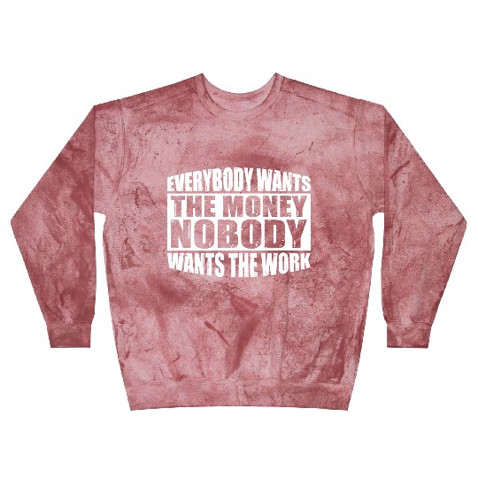 Everybody Wants The Money Nobody Wants The Work 24 Blast Sweatshirts