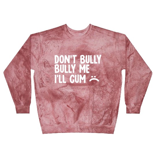 Don t bully me I ll cum 1 Blast Sweatshirts