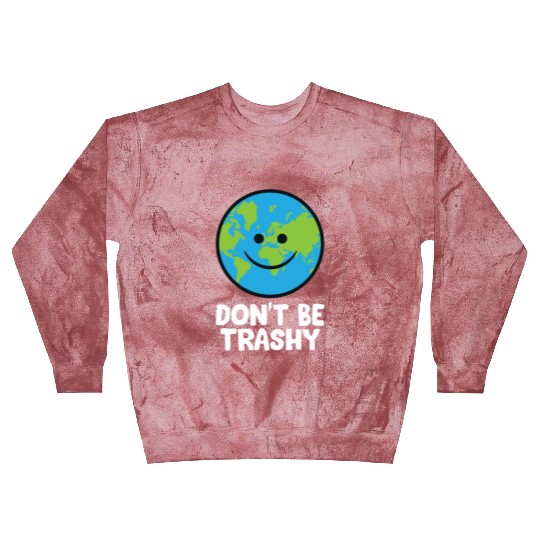 Dont Be Trashy Save The Planet Nature Earth Blast Sweatshirts