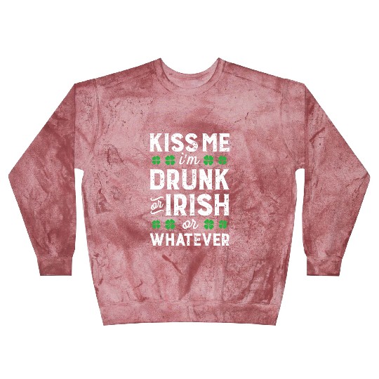 Kiss Me I'M Irish Or Drunk Or Whatever St Patricks Blast Sweatshirts