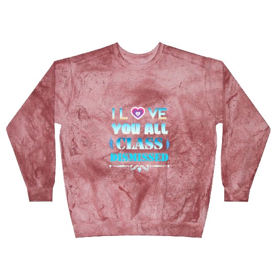 I love you all class dismissed - graduation 2023 Blast Sweatshirts