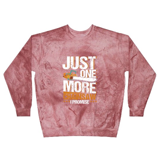 Just One More Chainsaw I Promise Lumberjack Blast Sweatshirts
