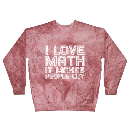 I Love Math, It Makes People Cry 3 Blast Sweatshirts