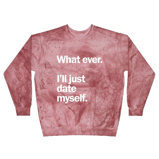 What Ever I Ll Just Date Myself Anti Valentine Blast Sweatshirts